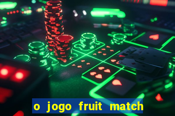 o jogo fruit match paga mesmo